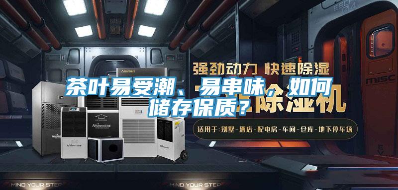 茶葉易受潮、易串味，如何儲存保質？
