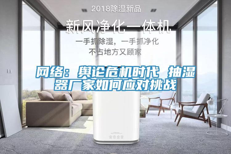 網絡：輿論危機時代 抽濕器廠家如何應對挑戰