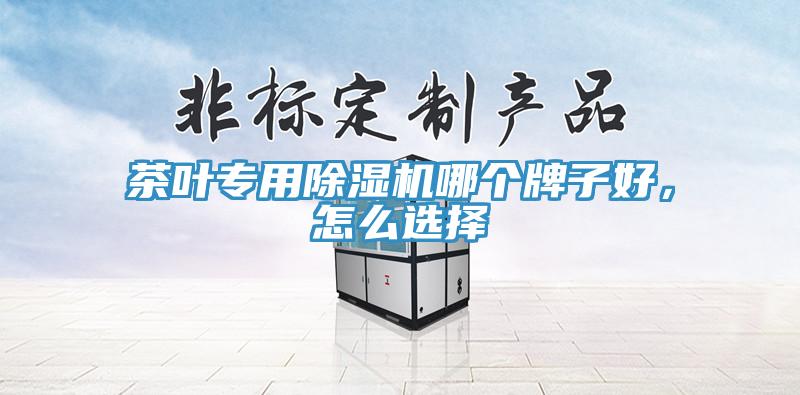 茶葉專用香蕉视频国产哪個牌子好，怎麽選擇