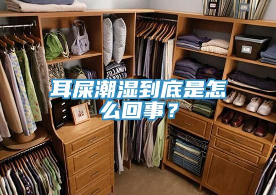 耳屎潮濕到底是怎麽回事？
