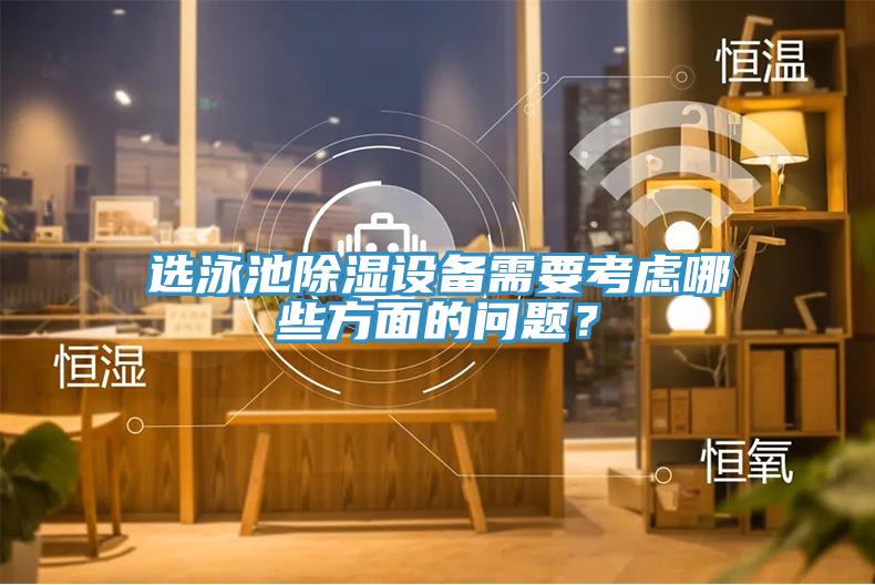 選泳池除濕設備需要考慮哪些方麵的問題？