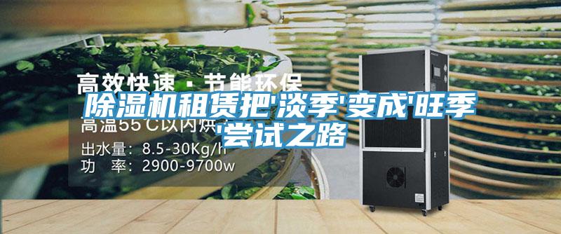 香蕉视频国产租賃把'淡季'變成'旺季'嚐試之路
