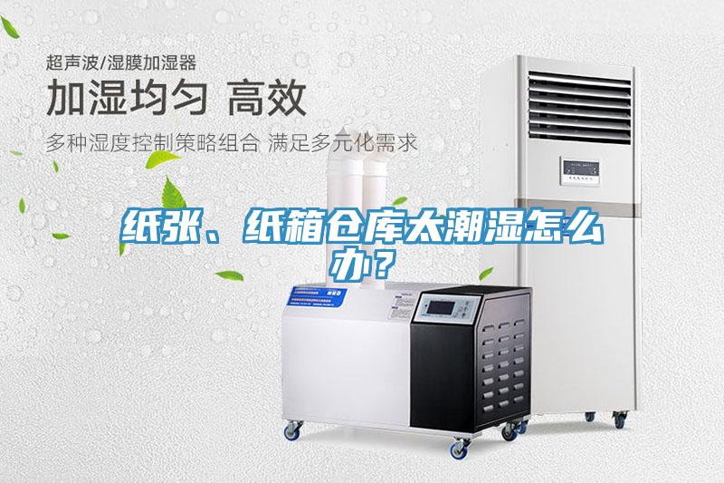 紙張、紙箱倉庫太潮濕怎麽辦？