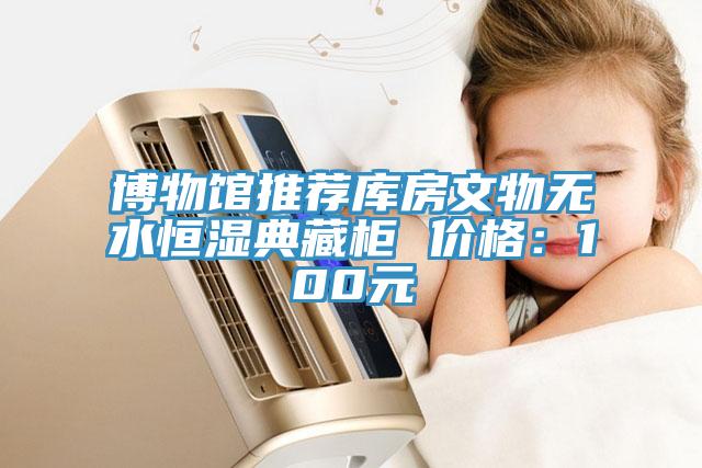 博物館推薦庫房文物無水恒濕典藏櫃 價格：100元