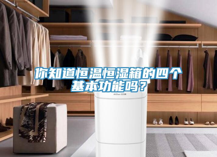 你知道恒溫恒濕箱的四個基本功能嗎？