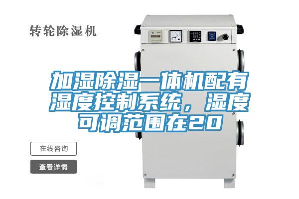 加濕除濕一體機配有濕度控製係統，濕度可調範圍在20