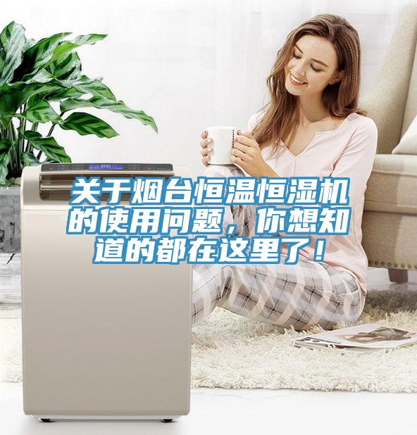 關於煙台恒溫恒濕機的使用問題，你想知道的都在這裏了！