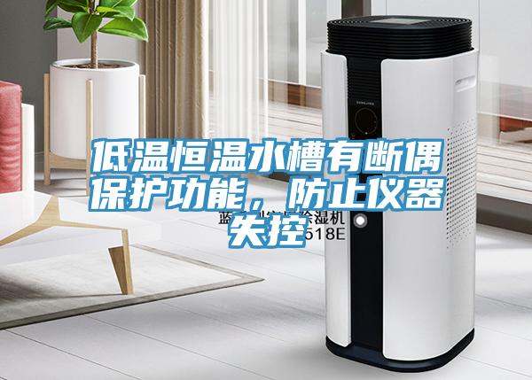 低溫恒溫水槽有斷偶保護功能，防止儀器失控