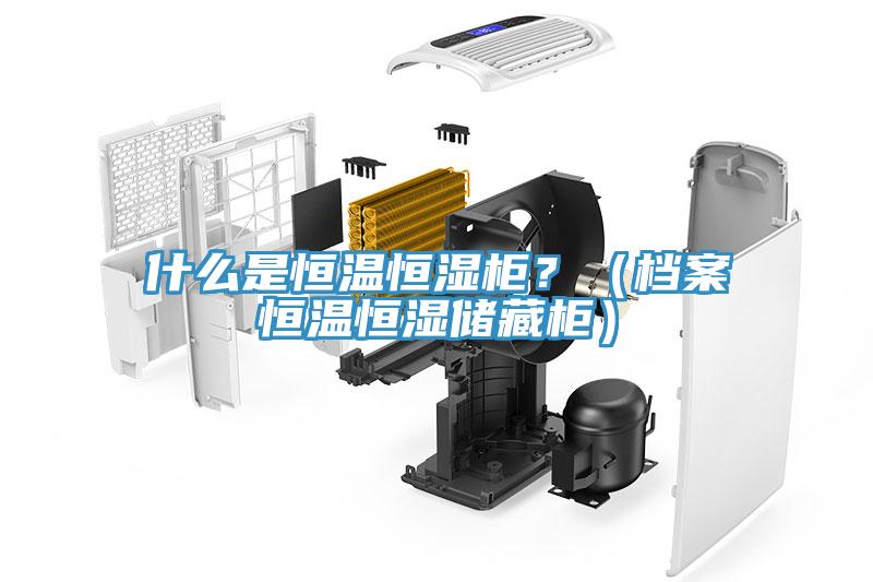 什麽是恒溫恒濕櫃？（檔案恒溫恒濕儲藏櫃）