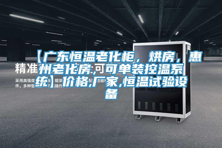 【廣東恒溫老化櫃，烘房，惠州老化房，可單裝控溫係統】價格,廠家,恒溫試驗設備