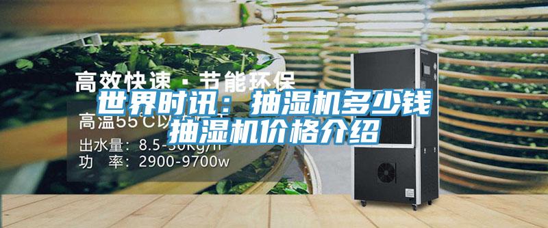 世界時訊：抽濕機多少錢 抽濕機價格介紹