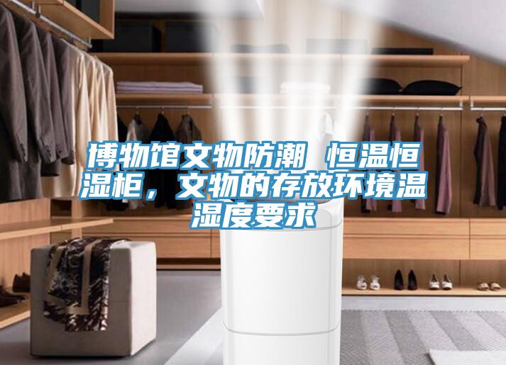 博物館文物防潮 恒溫恒濕櫃，文物的存放環境溫濕度要求