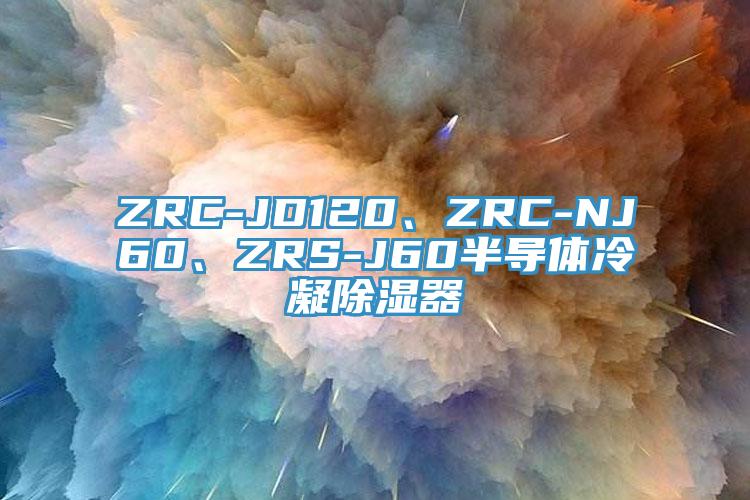 ZRC-JD120、ZRC-NJ60、ZRS-J60半導體冷凝除濕器