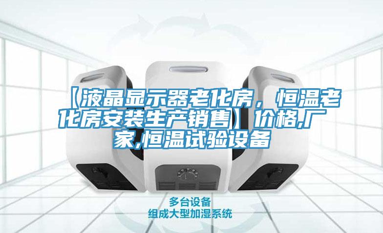 【液晶顯示器老化房，恒溫老化房安裝生產銷售】價格,廠家,恒溫試驗設備
