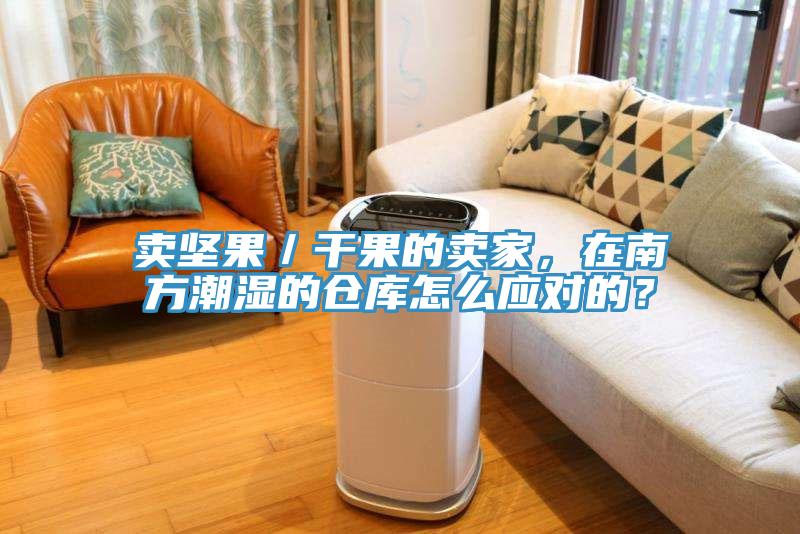 賣堅果／幹果的賣家，在南方潮濕的倉庫怎麽應對的？