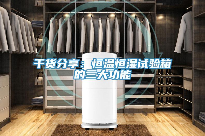 幹貨分享：恒溫恒濕試驗箱的三大功能