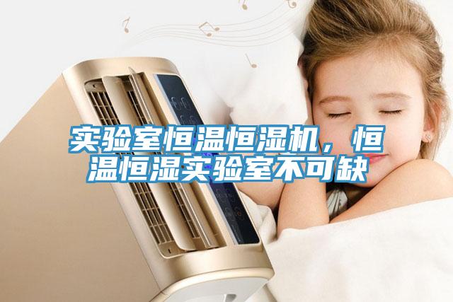 實驗室恒溫恒濕機，恒溫恒濕實驗室不可缺