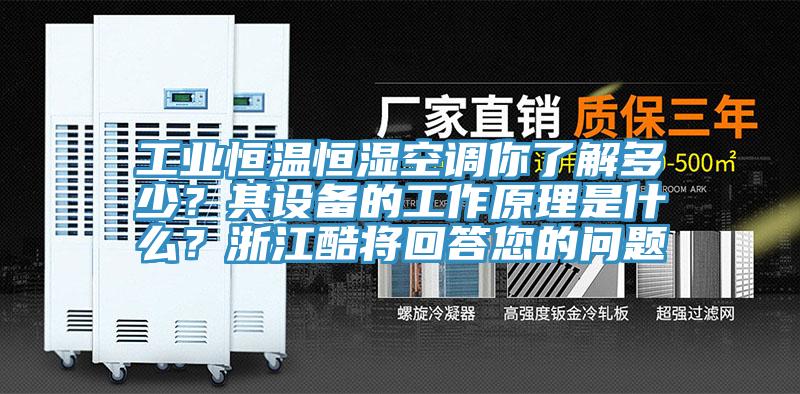 工業恒溫恒濕空調你了解多少？其設備的工作原理是什麽？浙江酷將回答您的問題
