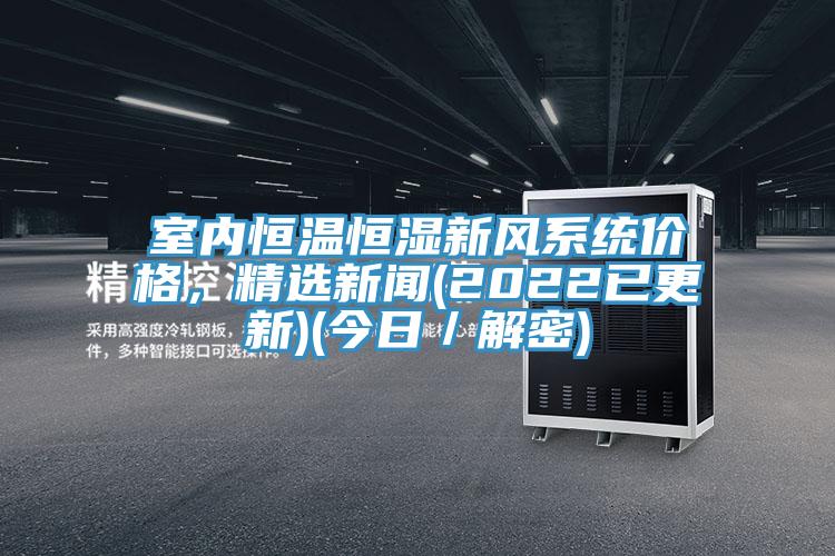 室內恒溫恒濕新風係統價格，精選新聞(2022已更新)(今日／解密)
