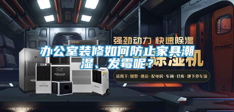 辦公室裝修如何防止家具潮濕、發黴呢？