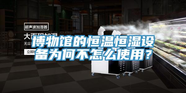博物館的恒溫恒濕設備為何不怎麽使用？