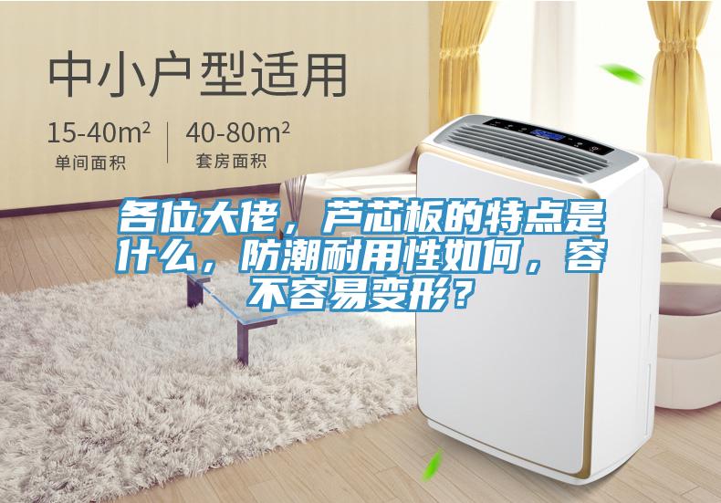 各位大佬，蘆芯板的特點是什麽，防潮耐用性如何，容不容易變形？