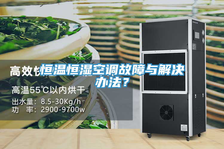 恒溫恒濕空調故障與解決辦法？