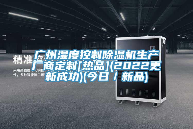 廣州濕度控製香蕉视频国产生產廠商定製[熱品](2022更新成功)(今日／新品)