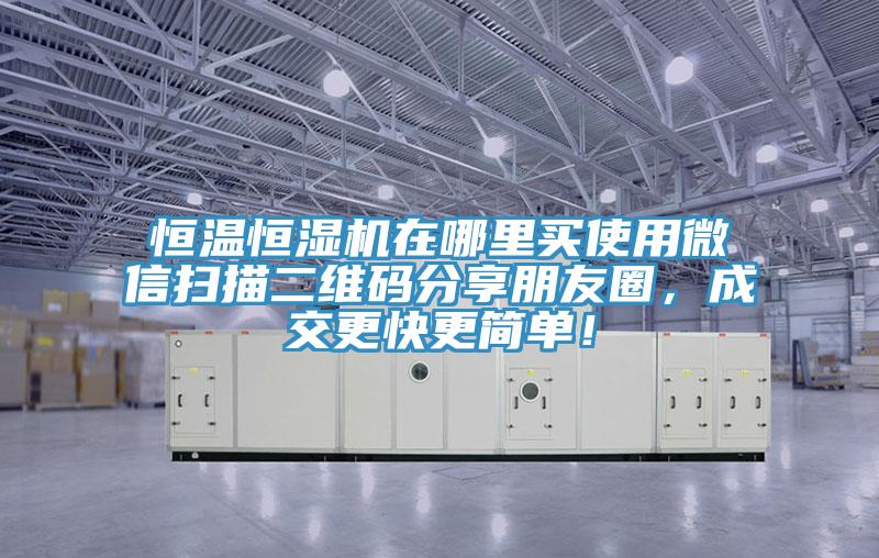 恒溫恒濕機在哪裏買使用微信掃描二維碼分享朋友圈，成交更快更簡單！
