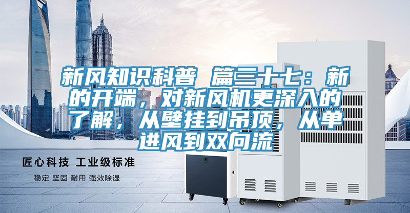 新風知識科普 篇三十七：新的開端，對新風機更深入的了解，從壁掛到吊頂，從單進風到雙向流
