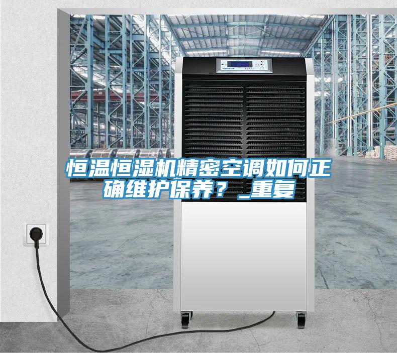 恒溫恒濕機精密空調如何正確維護保養？_重複