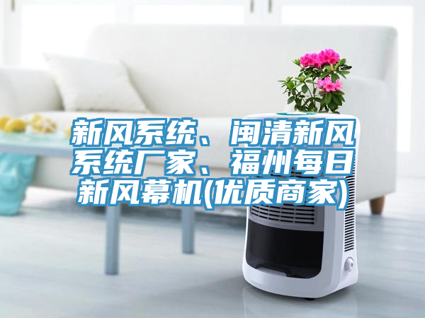 新風係統、閩清新風係統廠家、福州每日新風幕機(優質商家)