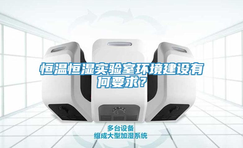 恒溫恒濕實驗室環境建設有何要求？