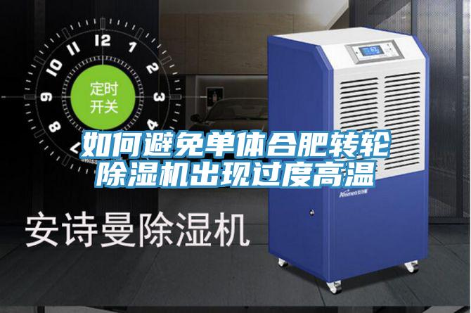 如何避免單體合肥轉輪香蕉视频国产出現過度高溫