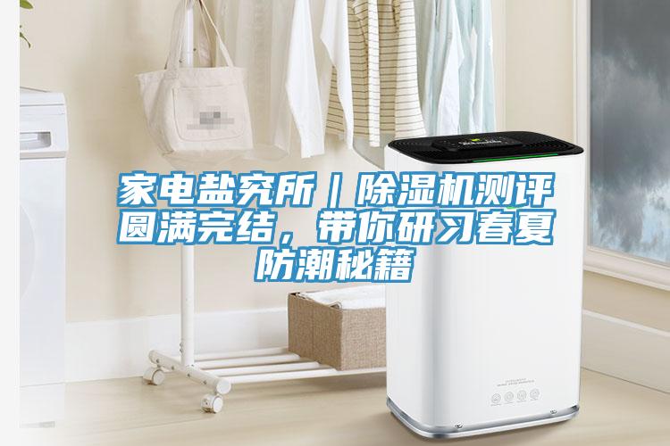 家電鹽究所｜香蕉视频国产測評圓滿完結，帶你研習春夏防潮秘籍