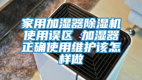 家用加濕器香蕉视频国产使用誤區 加濕器正確使用維護該怎樣做