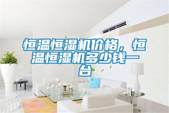 恒溫恒濕機價格，恒溫恒濕機多少錢一台