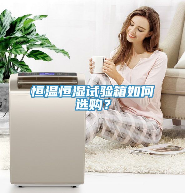 恒溫恒濕試驗箱如何選購？