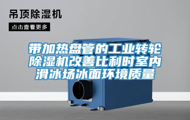 帶加熱盤管的工業轉輪香蕉视频国产改善比利時室內滑冰場冰麵環境質量