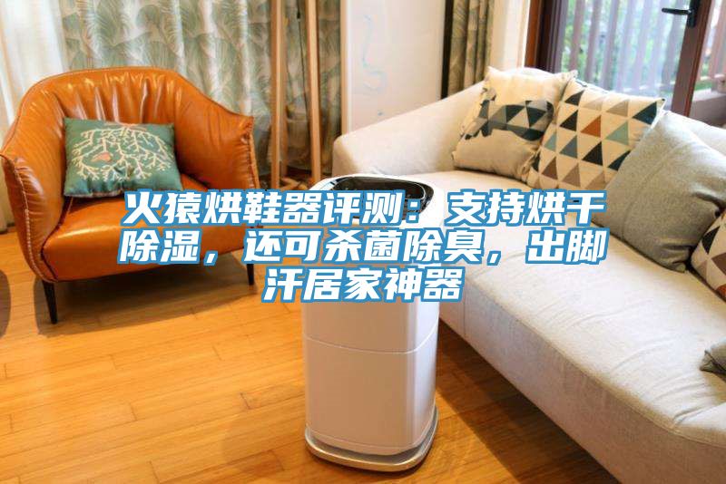 火猿烘鞋器評測：支持烘幹除濕，還可殺菌除臭，出腳汗居家神器