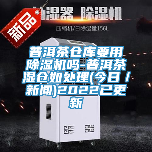 普洱茶倉庫要用香蕉视频国产嗎-普洱茶濕倉如處理(今日／新聞)2022已更新