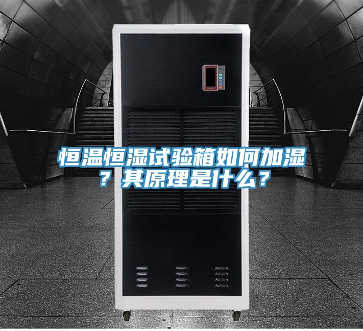恒溫恒濕試驗箱如何加濕？其原理是什麽？