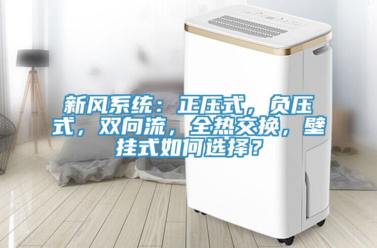 新風係統：正壓式，負壓式，雙向流，全熱交換，壁掛式如何選擇？