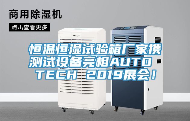 恒溫恒濕試驗箱廠家攜測試設備亮相AUTO TECH 2019展會！