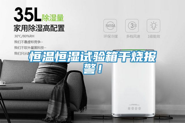 恒溫恒濕試驗箱幹燒報警！