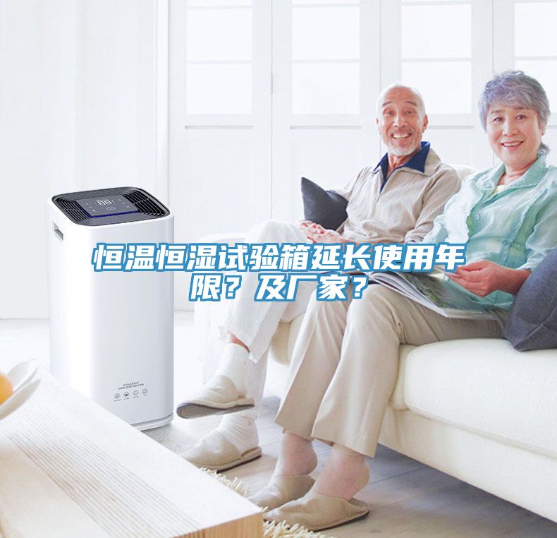 恒溫恒濕試驗箱延長使用年限？及廠家？