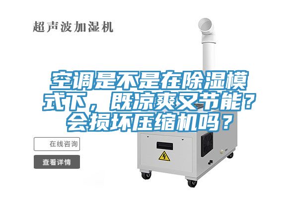 空調是不是在除濕模式下，既涼爽又節能？會損壞壓縮機嗎？