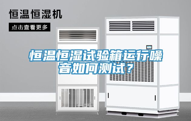 恒溫恒濕試驗箱運行噪音如何測試？