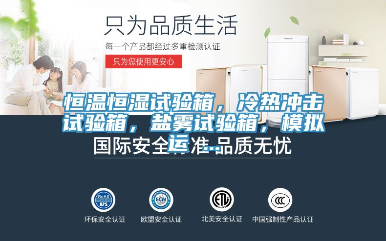 恒溫恒濕試驗箱，冷熱衝擊試驗箱，鹽霧試驗箱，模擬運 ...