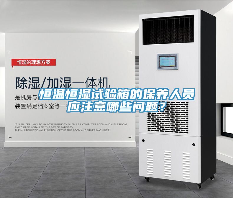 恒溫恒濕試驗箱的保養人員應注意哪些問題？